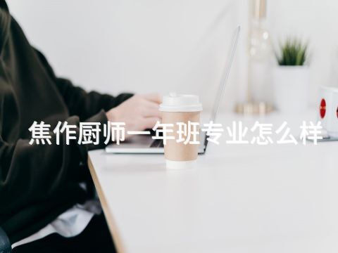 焦作厨师一年班专业怎么样