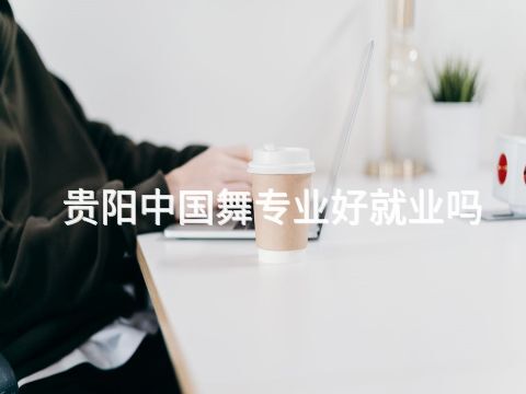 贵阳中国舞专业好就业吗