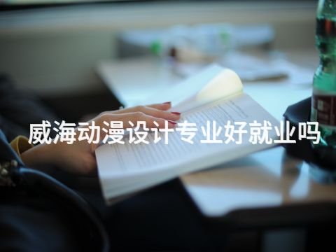 威海动漫设计专业好就业吗