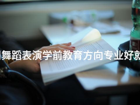沧州舞蹈表演学前教育方向专业好就业吗