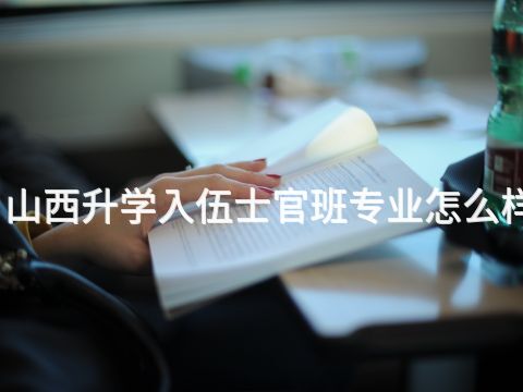山西升学入伍士官班专业怎么样(图1) 山西升学入伍士官班专业怎么样(图1)