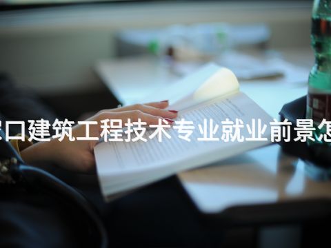 张家口建筑工程技术专业就业前景怎么样(图1) 张家口建筑工程技术专业就业前景怎么样(图1)