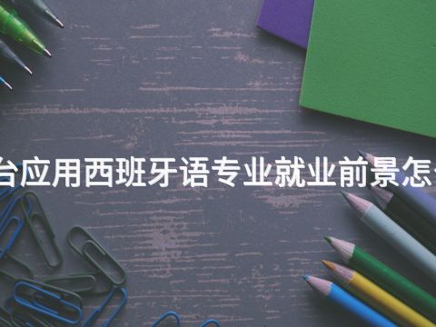 邢台应用西班牙语专业就业前景怎么样