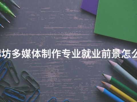 廊坊多媒体制作专业就业前景怎么样