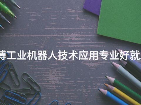 淄博工业机器人技术应用专业好就业吗