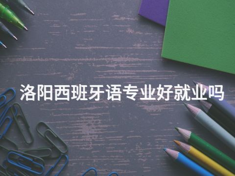 洛阳西班牙语专业好就业吗