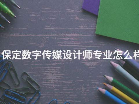 保定数字传媒设计师专业怎么样