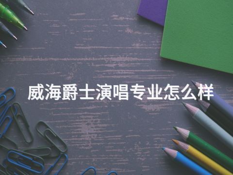 威海爵士演唱专业怎么样(图1) 威海爵士演唱专业怎么样(图1)
