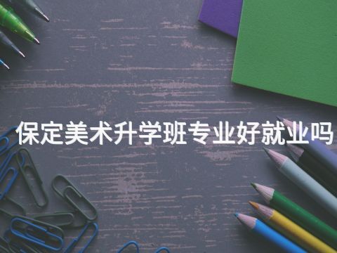 保定美术升学班专业好就业吗