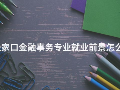 张家口金融事务专业就业前景怎么样(图1) 张家口金融事务专业就业前景怎么样(图1)