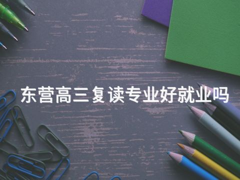 东营高三复读专业好就业吗(图1) 东营高三复读专业好就业吗(图1)