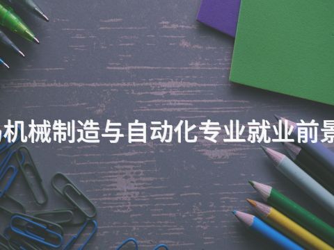 秦皇岛机械制造与自动化专业就业前景怎么样(图1)
