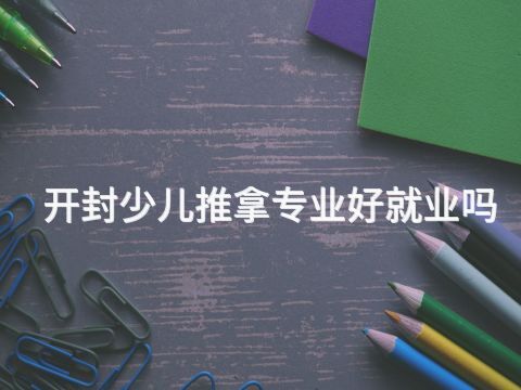 开封少儿推拿专业好就业吗(图1) 开封少儿推拿专业好就业吗(图1)