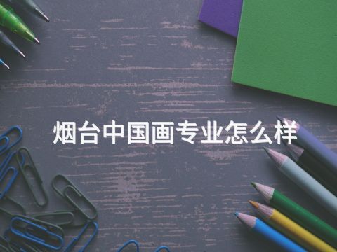 烟台中国画专业怎么样