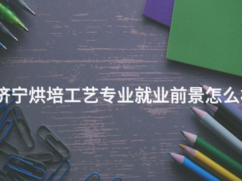 济宁烘培工艺专业就业前景怎么样(图1) 济宁烘培工艺专业就业前景怎么样(图1)