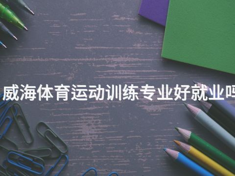 威海体育运动训练专业好就业吗(图1) 威海体育运动训练专业好就业吗(图1)