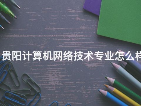 贵阳计算机网络技术专业怎么样(图1) 贵阳计算机网络技术专业怎么样(图1)