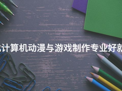 河北計算機動漫與游戲制作專業好就業嗎