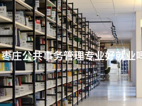 枣庄公共事务管理专业好就业吗