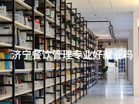 济宁餐饮管理专业好就业吗