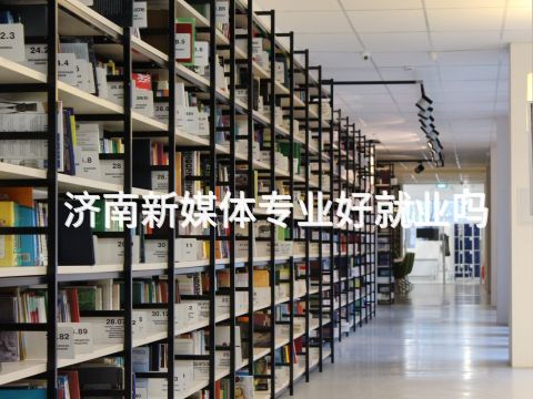 济南新媒体专业好就业吗