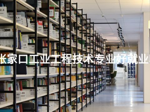 张家口工业工程技术专业好就业吗(图1) 张家口工业工程技术专业好就业吗(图1)