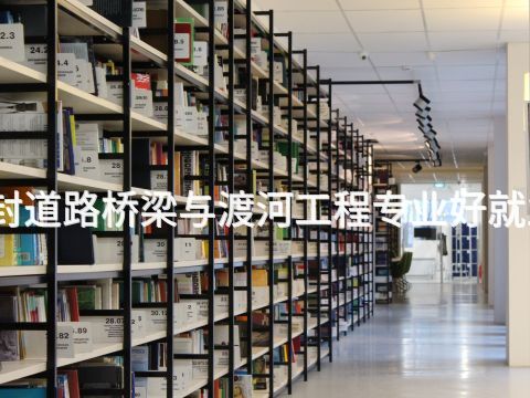 开封道路桥梁与渡河工程专业好就业吗