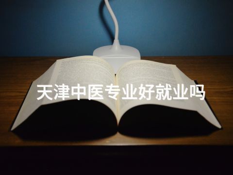 天津中医专业好就业吗(图1) 天津中医专业好就业吗(图1)