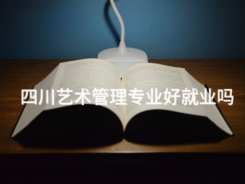 四川艺术管理专业好就业吗(图1) 四川艺术管理专业好就业吗(图1)