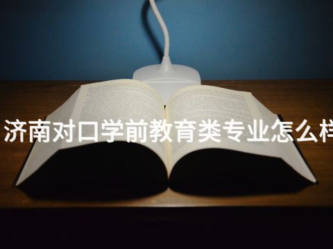 济南对口学前教育类专业怎么样(图1) 济南对口学前教育类专业怎么样(图1)