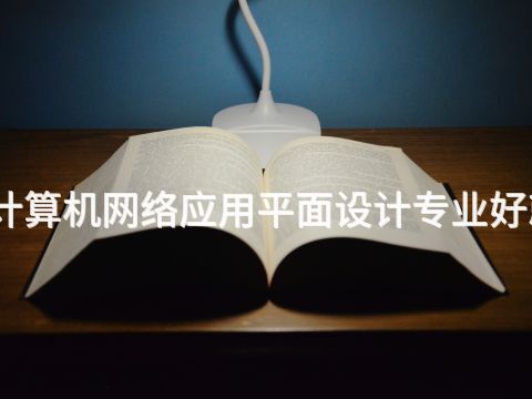 淄博计算机网络应用平面设计专业好就业吗(图1) 淄博计算机网络应用平面设计专业好就业吗(图1)