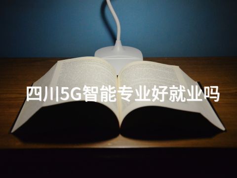 四川5G智能专业好就业吗(图1) 四川5G智能专业好就业吗(图1)