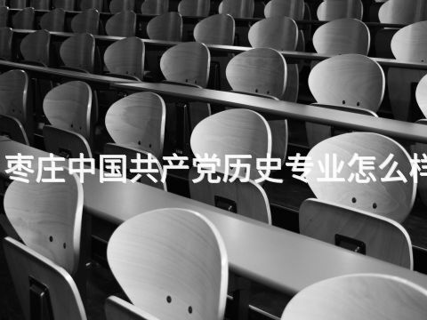 枣庄中国共产党历史专业怎么样