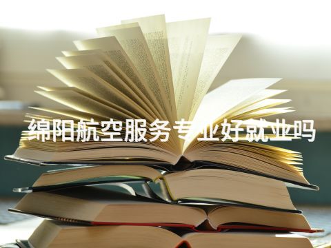绵阳航空服务专业好就业吗
