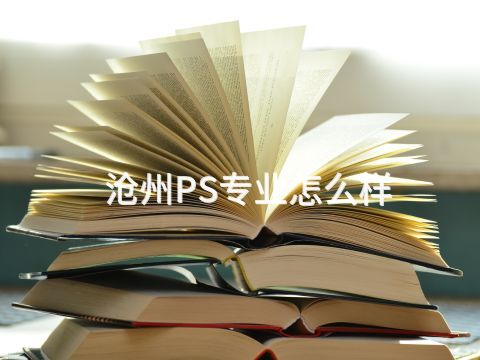 沧州PS专业怎么样