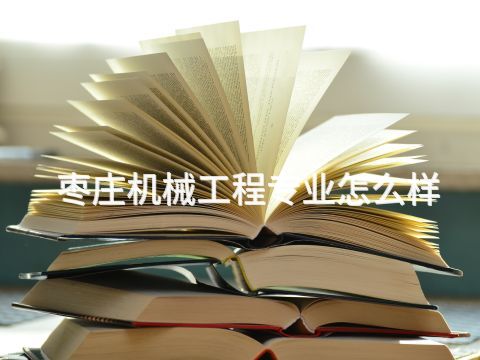 枣庄机械工程专业怎么样