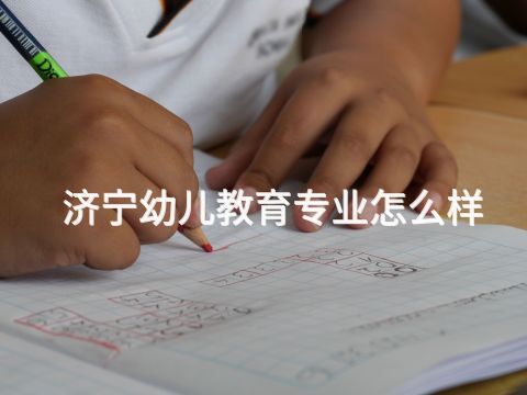 济宁幼儿教育专业怎么样