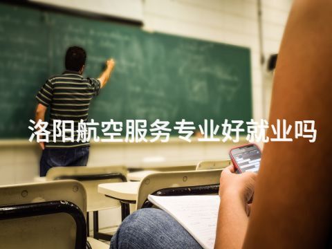 洛阳航空服务专业好就业吗(图1) 洛阳航空服务专业好就业吗(图1)