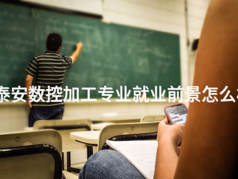 泰安数控加工专业就业前景怎么样