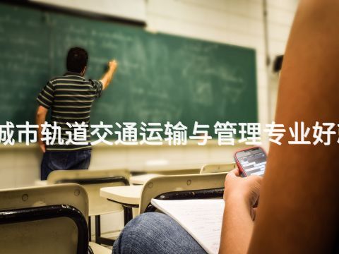 潍坊城市轨道交通运输与管理专业好就业吗