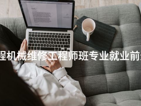 临沂工程机械维修工程师班专业就业前景怎么样