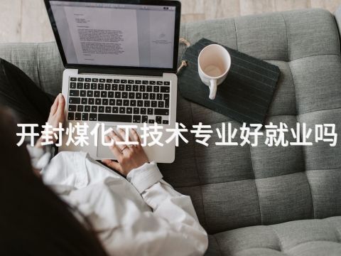 开封煤化工技术专业好就业吗