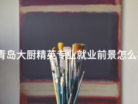 青岛大厨精英专业就业前景怎么样