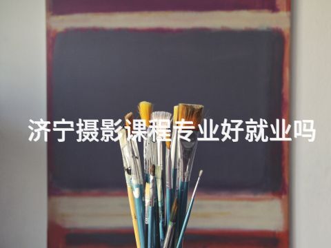 济宁摄影课程专业好就业吗