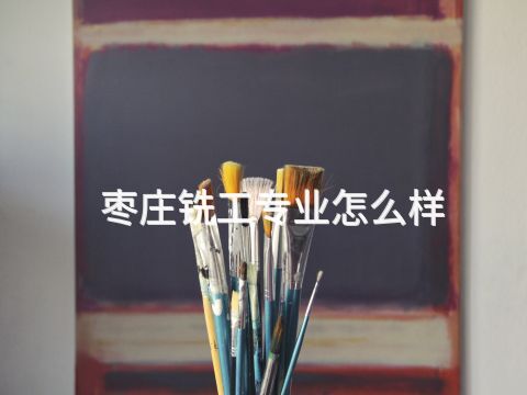 枣庄铣工专业怎么样