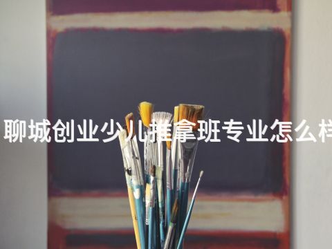聊城创业少儿推拿班专业怎么样