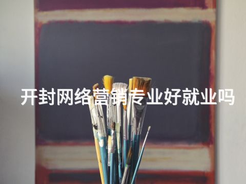 开封网络营销专业好就业吗