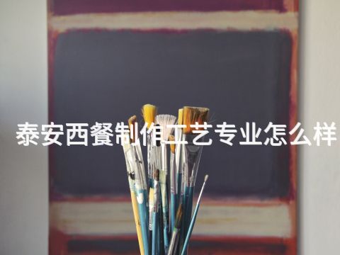 泰安西餐制作工艺专业怎么样