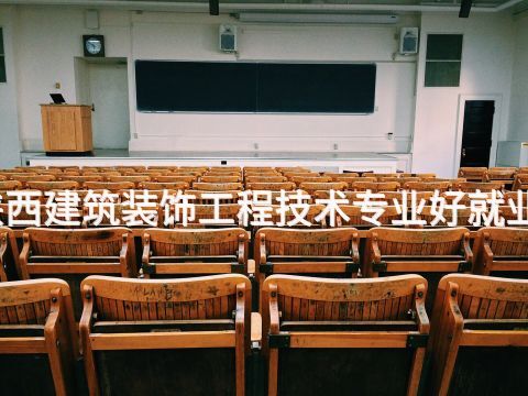 陕西建筑装饰工程技术专业好就业吗(图1)