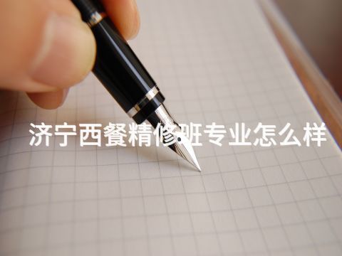 济宁西餐精修班专业怎么样